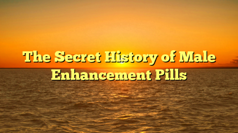 The Secret History of Male Enhancement Pills