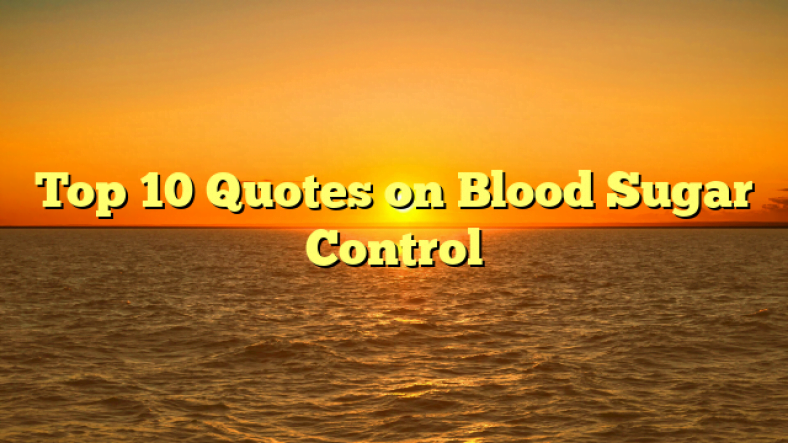 Top 10 Quotes on Blood Sugar Control